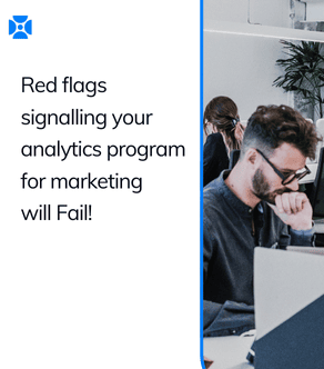 10 Red Flags Signalling Your Analytics Program for Marketing Will Fail!