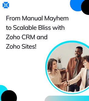 From Manual Mayhem to Scalable Bliss with Zoho CRM & Zoho Sites!